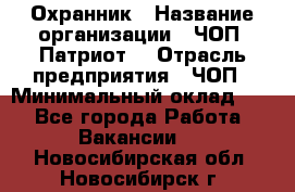 Охранник › Название организации ­ ЧОП «Патриот» › Отрасль предприятия ­ ЧОП › Минимальный оклад ­ 1 - Все города Работа » Вакансии   . Новосибирская обл.,Новосибирск г.